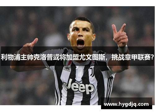 利物浦主帅克洛普或将加盟尤文图斯，挑战意甲联赛？