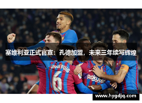 塞维利亚正式官宣：孔德加盟，未来三年续写辉煌