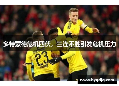 多特蒙德危机四伏，三连不胜引发危机压力