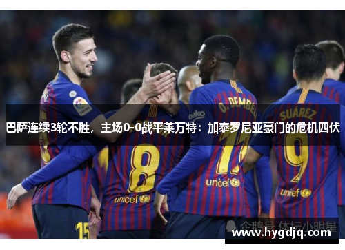 巴萨连续3轮不胜，主场0-0战平莱万特：加泰罗尼亚豪门的危机四伏